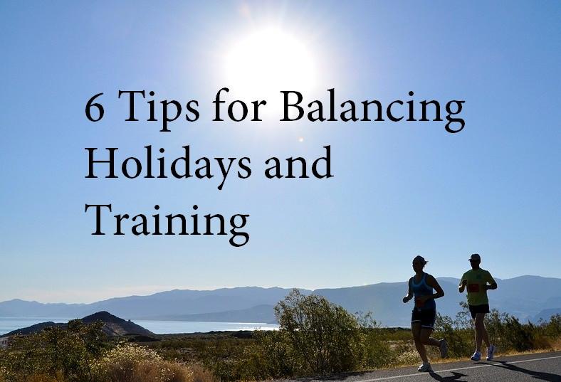 6 Tips For Balancing Holidays and Training